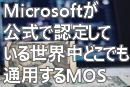 Microsoftが公式で認定している世界中どこでも通用するMOS